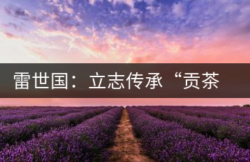 雷世國：立志傳承“貢茶”風(fēng)韻