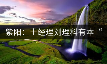 紫陽：土經理劉理科有本“弄茶經”