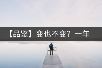 【品鑒】變也不變？一年一款，亦苦亦甜