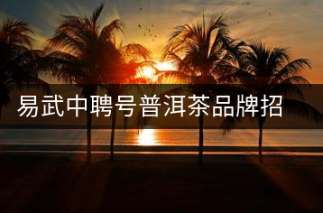 易武中聘號(hào)普洱茶品牌招商加盟，誠招全國各地經(jīng)銷商