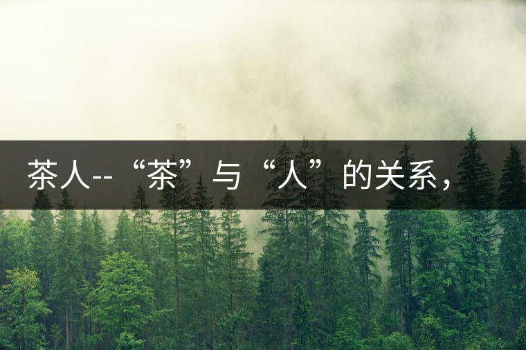 茶人--“茶”與“人”的關(guān)系，茶人與茶人精神茶人——“茶”與“人”的關(guān)系，茶人與茶人精神