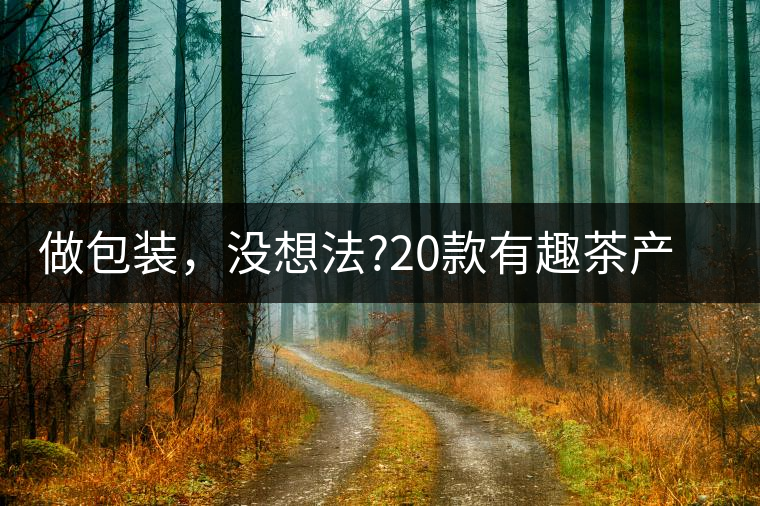 做包裝，沒想法?20款有趣茶產品包裝激活你!做包裝，沒想法？20款有趣茶產品包裝激活你！