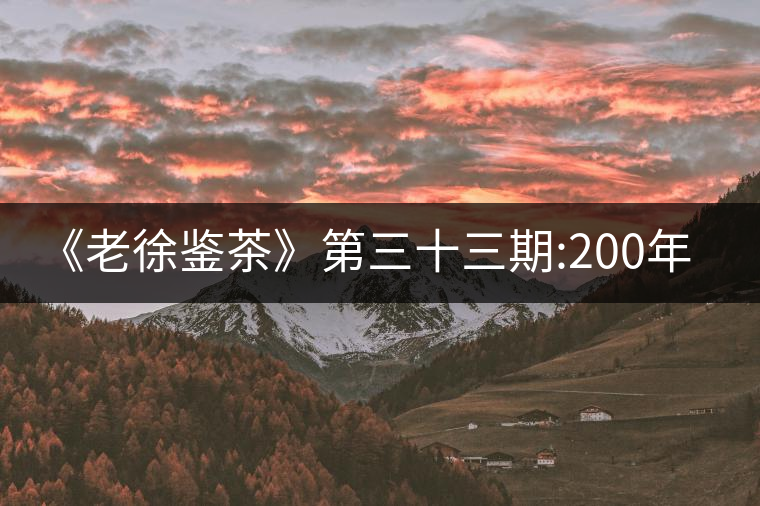 《老徐鑒茶》第三十三期:200年樹齡冰島茶品鑒報告(四...《老徐鑒茶》第三十三期:200年樹齡冰島茶品鑒報告(四川茶友寄) 《老徐鑒茶》第三十三期:200年樹齡冰島茶品鑒報告(四...《老徐鑒茶》第三十三期:200年樹齡冰島茶品鑒報告(四川茶友寄)