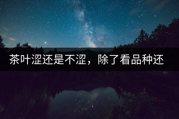 茶葉澀還是不澀,除了看品種還要看工藝 茶葉澀還是不澀,除了看品種還要看工藝