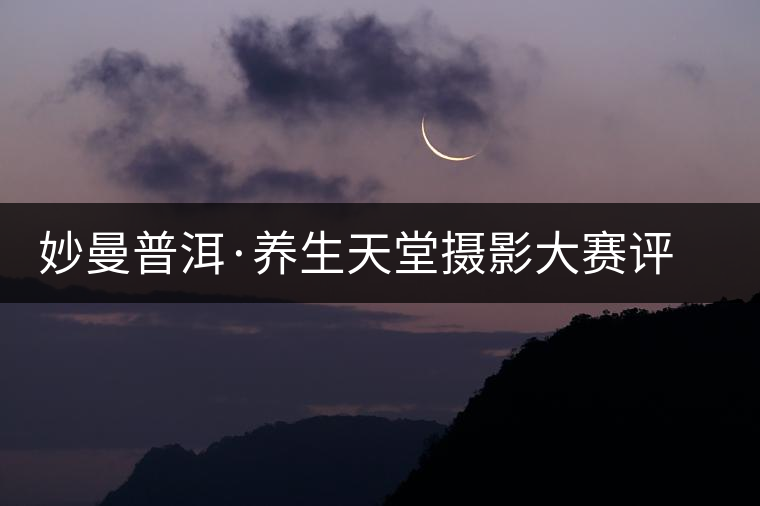 妙曼普洱·養(yǎng)生天堂攝影大賽評選結果揭曉 妙曼普洱·養(yǎng)生天堂攝影大賽評選結果揭曉