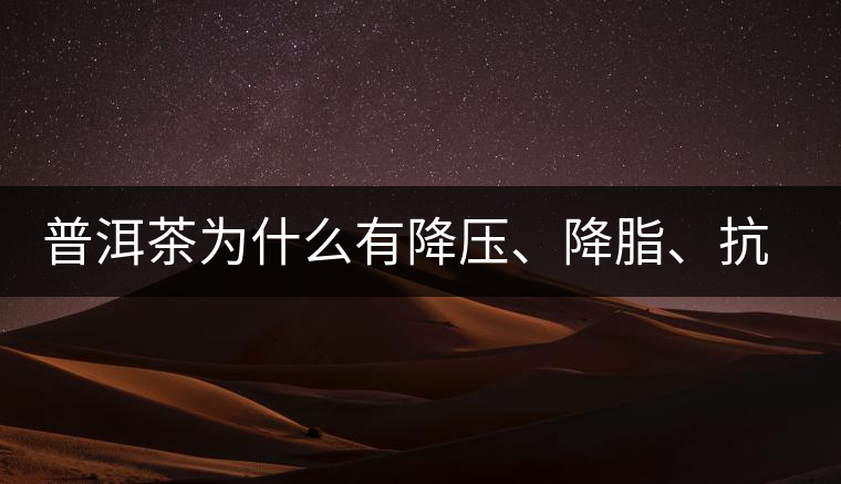 普洱茶為什么有降壓、降脂、抗動(dòng)脈硬化的功效？