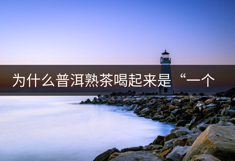 為什么普洱熟茶喝起來是“一個味”？