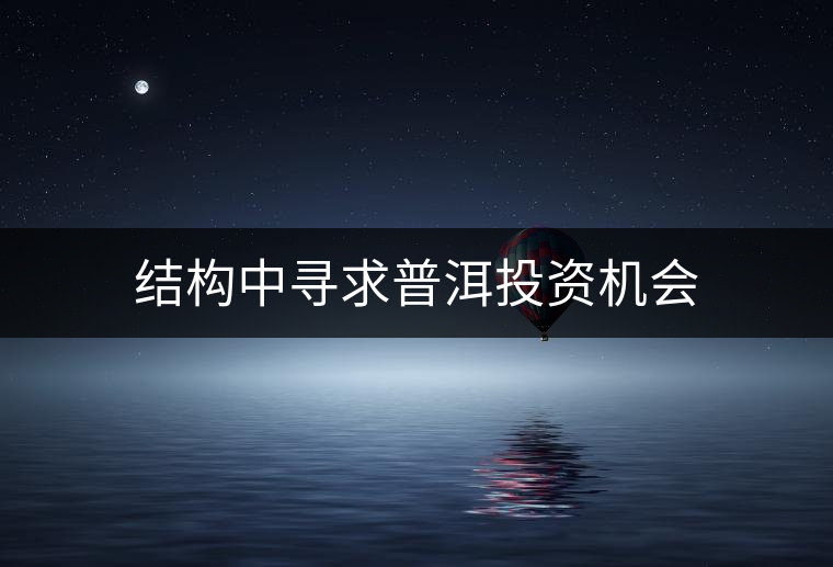 結(jié)構(gòu)中尋求普洱投資機會 結(jié)構(gòu)中尋求普洱投資機會