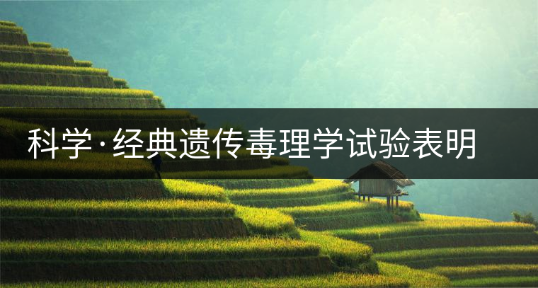 科學(xué)·經(jīng)典遺傳毒理學(xué)試驗表明 普洱茶抗癌不致癌（1）