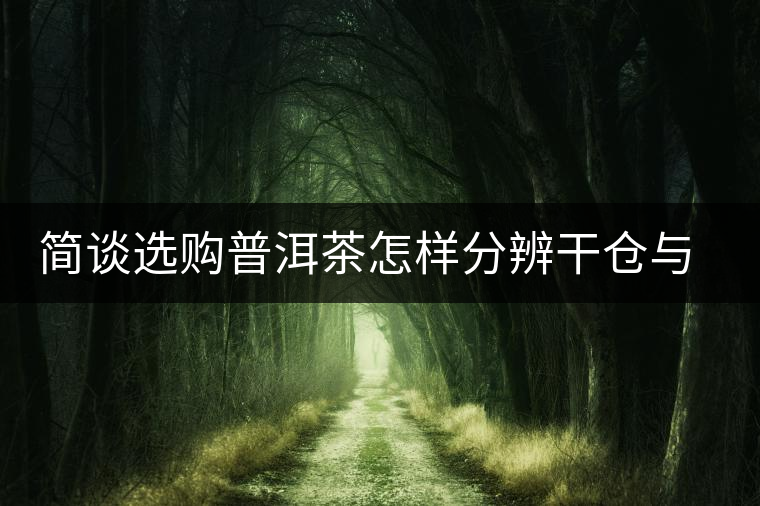 簡(jiǎn)談選購(gòu)普洱茶怎樣分辨干倉(cāng)與濕倉(cāng) 簡(jiǎn)談選購(gòu)普洱茶怎樣分辨干倉(cāng)與濕倉(cāng)