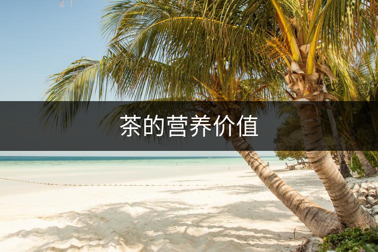 茶的營(yíng)養(yǎng)價(jià)值