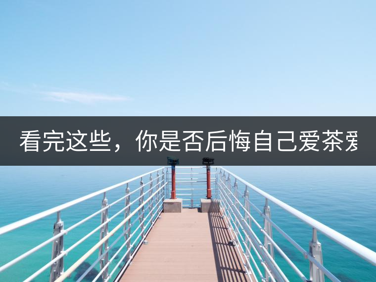 看完這些，你是否后悔自己愛茶愛得這么晚！