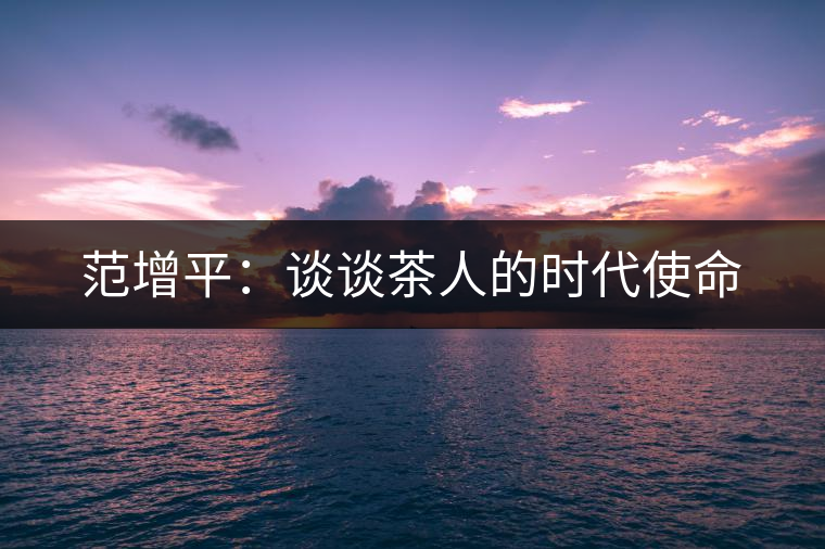 范增平:談?wù)劜枞说臅r(shí)代使命 范增平:談?wù)劜枞说臅r(shí)代使命
