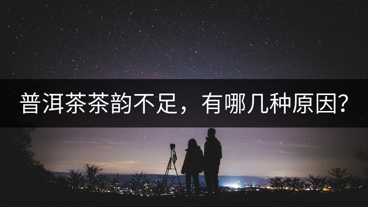 普洱茶茶韻不足，有哪幾種原因？