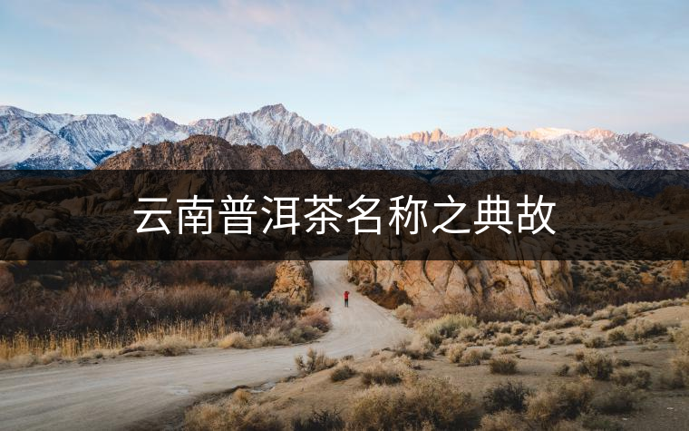 云南普洱茶名稱(chēng)之典故