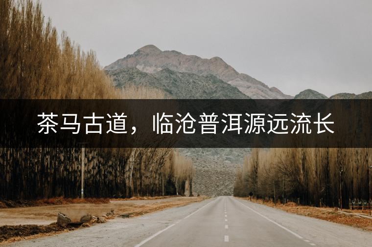 茶馬古道，臨滄普洱源遠(yuǎn)流長(zhǎng)