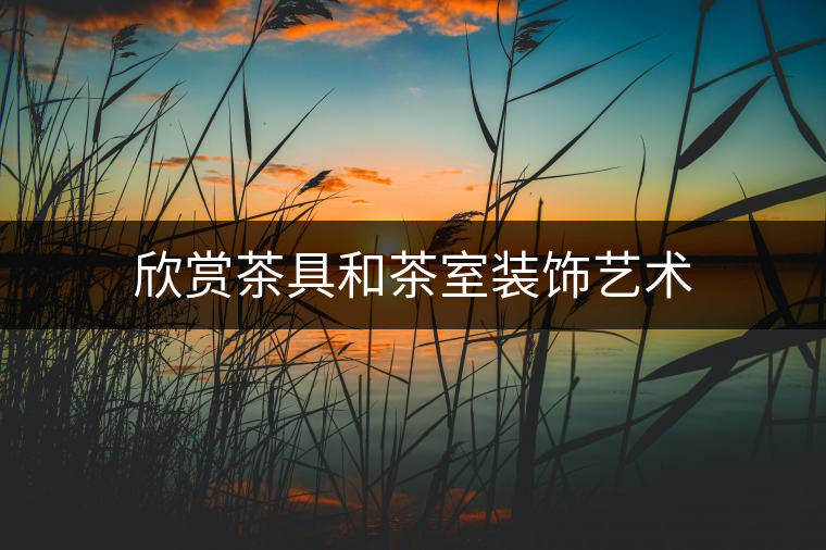 欣賞茶具和茶室裝飾藝術