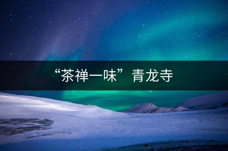 “茶禪一味”青龍寺