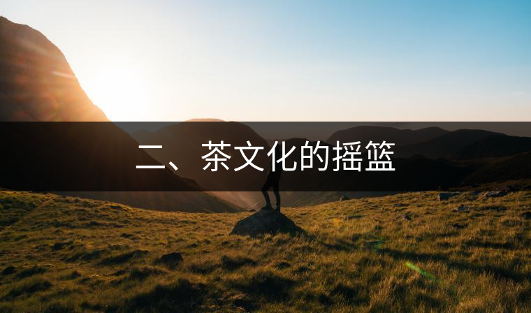 二、茶文化的搖籃