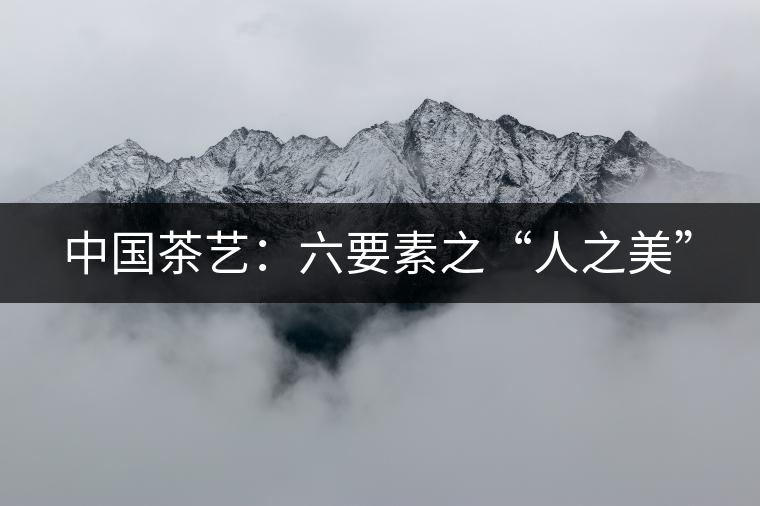 中國(guó)茶藝：六要素之“人之美”