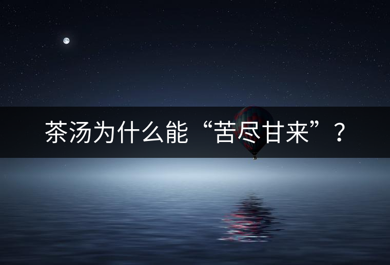 茶湯為什么能“苦盡甘來”？