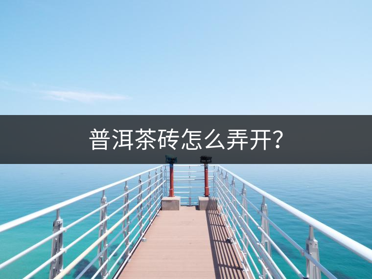 普洱茶磚怎么弄開? 普洱茶磚怎么弄開?