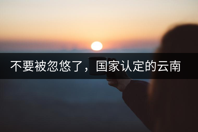 不要被忽悠了，國(guó)家認(rèn)定的云南普洱茶只有這5種