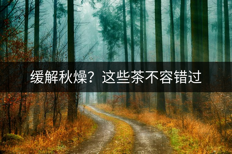 緩解秋燥？這些茶不容錯(cuò)過