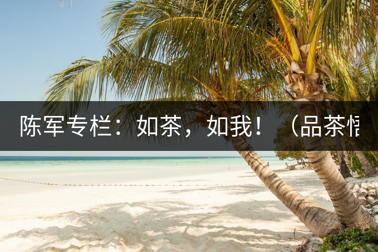 陳軍專(zhuān)欄：如茶，如我?。ㄆ凡栉虻溃? /></p><p>　　奔波著，就習(xí)慣了這種狀態(tài)，忙忙碌碌，自以為然。</p>
<p><span id=