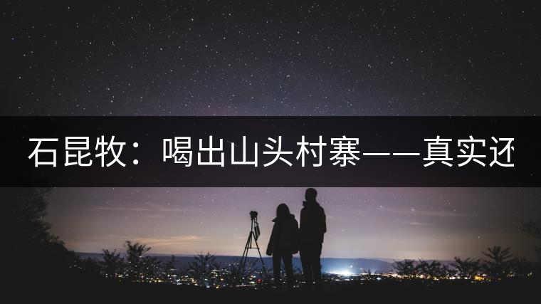 石昆牧：喝出山頭村寨——真實還是虛妄？