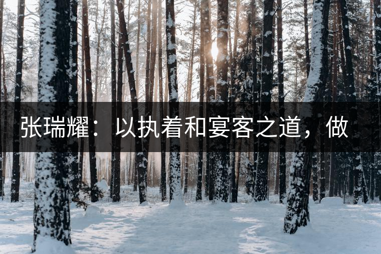 張瑞耀：以執(zhí)著和宴客之道，做普洱茶行業(yè)的“不同”