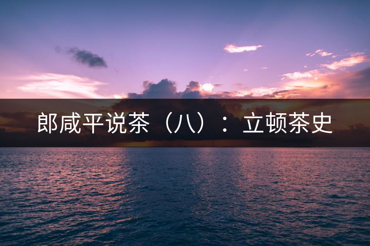 郎咸平說茶(八):立頓茶史 郎咸平說茶(八):立頓茶史
