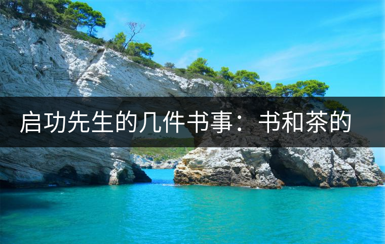 啟功先生的幾件書事：書和茶的接點