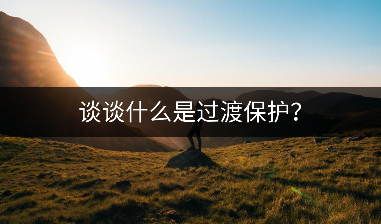 談?wù)勈裁词沁^渡保護(hù)？