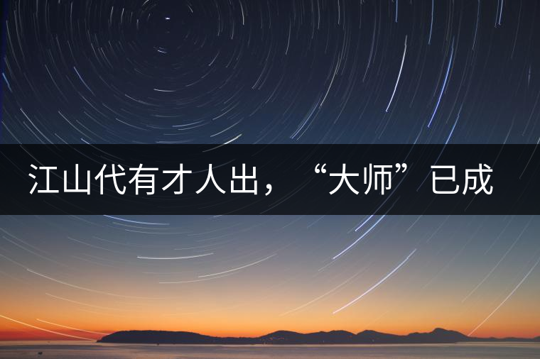 江山代有才人出，“大師”已成活靶子