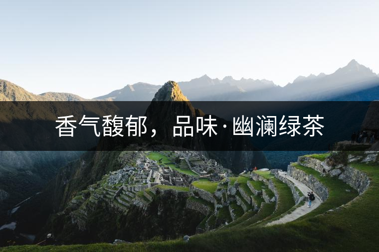 香氣馥郁，品味·幽瀾綠茶