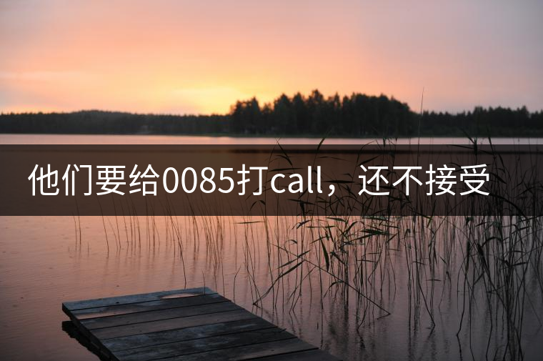 他們要給0085打call，還不接受反駁！