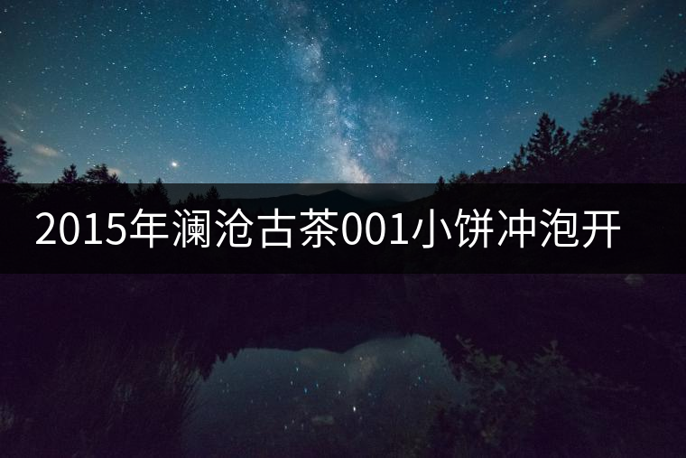 2015年瀾滄古茶001小餅沖泡開(kāi)湯