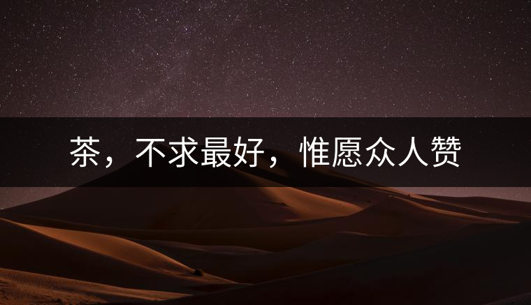 茶，不求最好，惟愿眾人贊