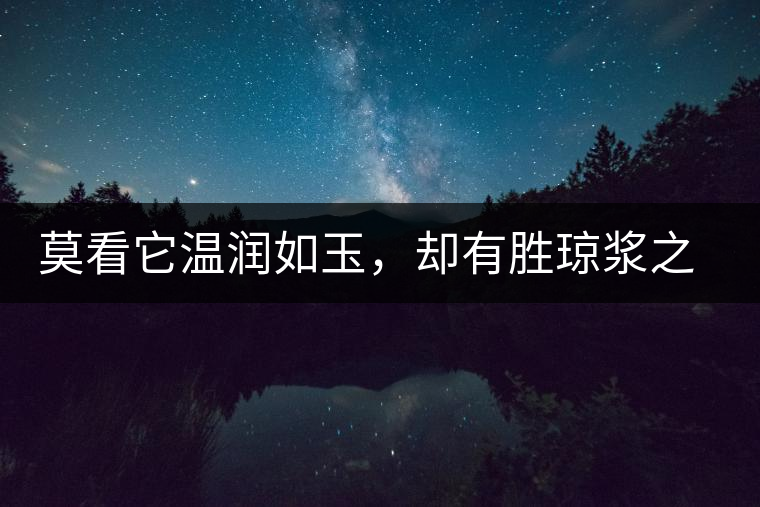 莫看它溫潤(rùn)如玉，卻有勝瓊漿之味