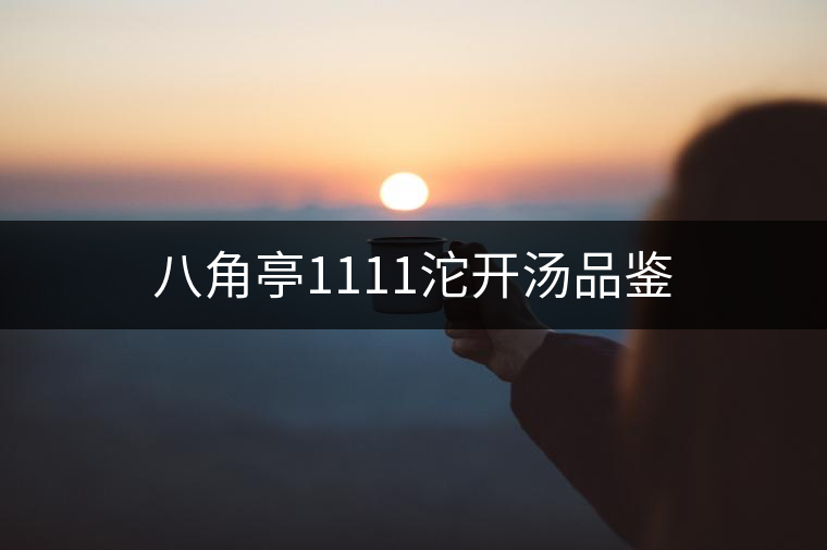 八角亭1111沱開湯品鑒