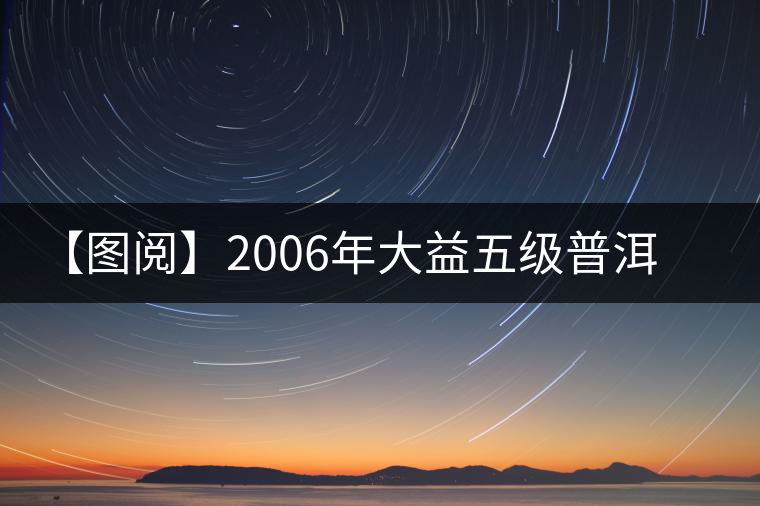 【圖閱】2006年大益五級普洱磚茶(越陳越香)品評 【圖閱】2006年大益五級普洱磚茶(越陳越香)品評