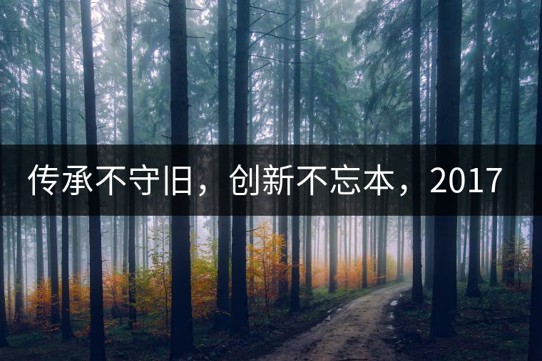 傳承不守舊，創(chuàng)新不忘本，2017年書劍號重磅來襲！