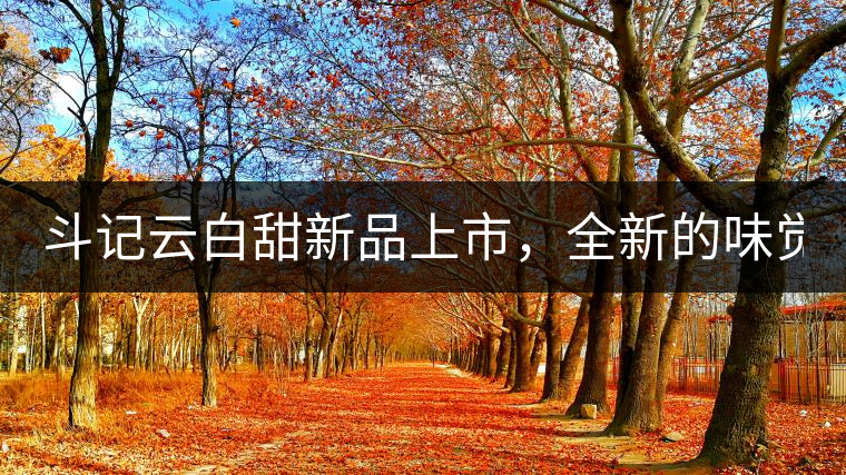 斗記云白甜新品上市，全新的味覺(jué)風(fēng)景 ！