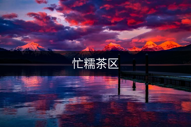 忙糯茶區(qū) 忙糯茶區(qū)