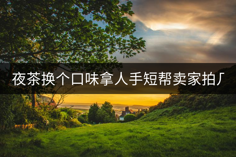 夜茶換個(gè)口味拿人手短幫賣家拍幾張圖 說是拿來(lái)發(fā)淘動(dòng)態(tài) 三無(wú)小青柑