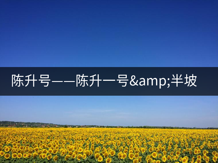 陳升號(hào)——陳升一號(hào)&半坡寨