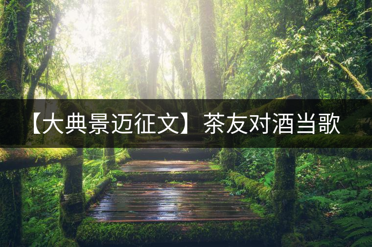 【大典景邁征文】茶友對酒當歌 開湯品鑒