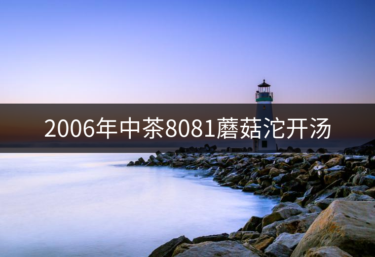2006年中茶8081蘑菇沱開湯 2006年中茶8081蘑菇沱開湯