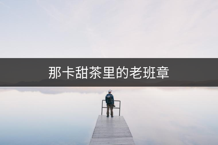 那卡甜茶里的老班章 那卡甜茶里的老班章